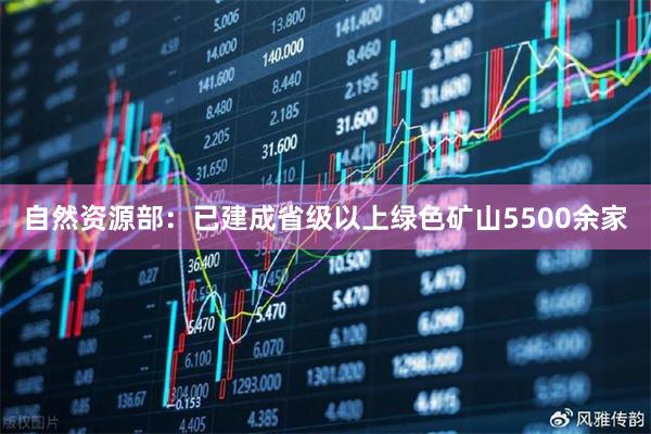 自然资源部：已建成省级以上绿色矿山5500余家