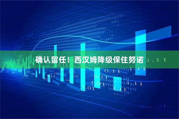 确认留任!西汉姆降级保住努诺