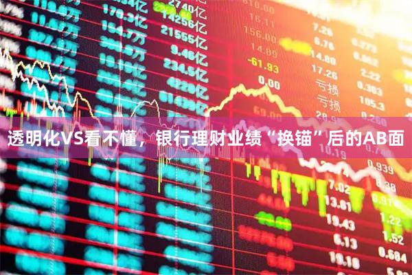 透明化VS看不懂，银行理财业绩“换锚”后的AB面